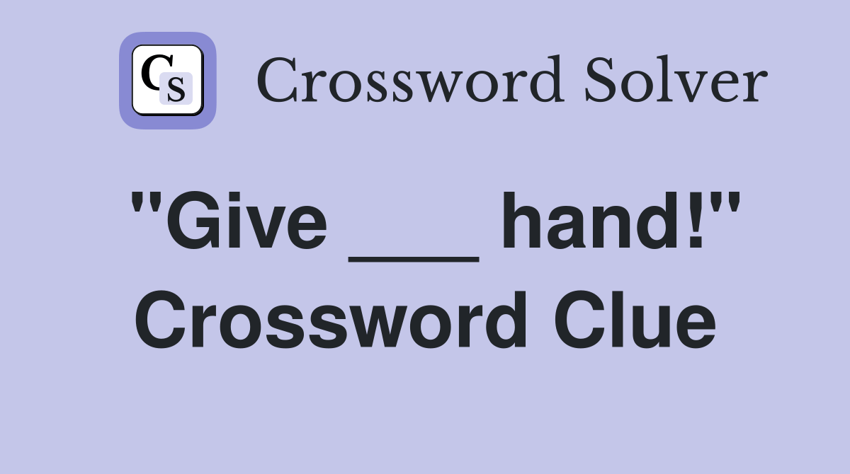 "Give ___ hand!" - Crossword Clue Answers - Crossword Solver
